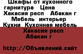 Шкафы от кухонного гарнитура › Цена ­ 5 000 - Хакасия респ., Абакан г. Мебель, интерьер » Кухни. Кухонная мебель   . Хакасия респ.,Абакан г.